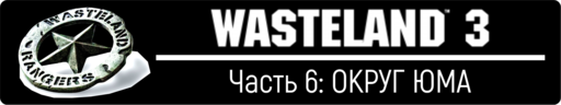 Wasteland 3 - Wasteland 3, окончание прохождения - Часть 6: ОКРУГ ЮМА
